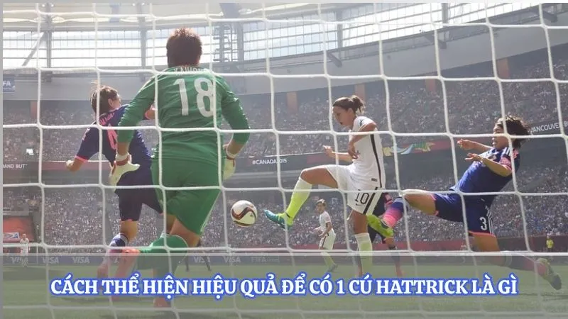 Cách thể hiện hiệu quả để có 1 cú Hattrick là gì