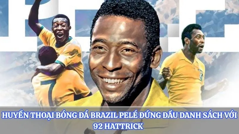 Huyền thoại bóng đá Brazil Pelé đứng đầu danh sách với 92 hattrick  