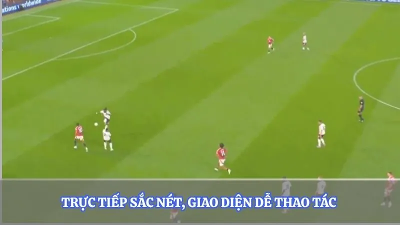 Trực tiếp hình ảnh sắc nét, giao diện dễ thao tác 