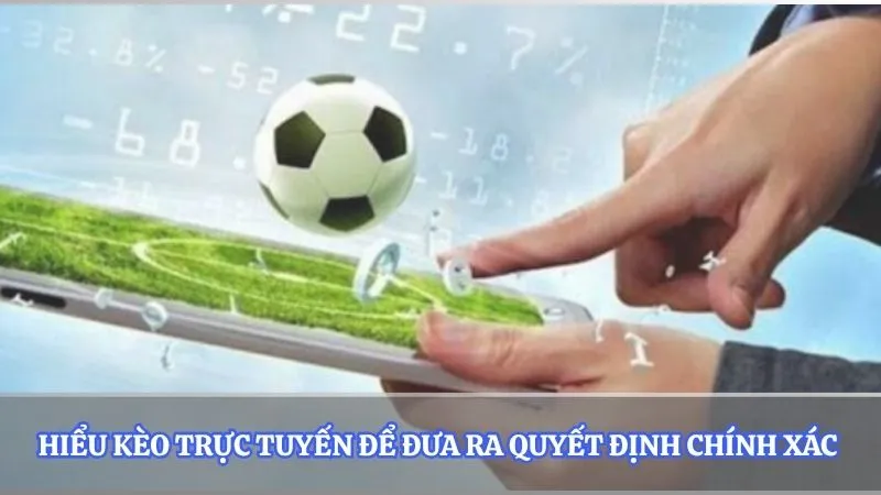 Hiểu kèo trực tuyến để đưa ra quyết định chính xác 