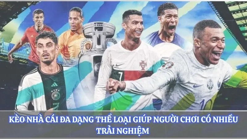 Kèo nhà cái đa dạng thể loại giúp người chơi có nhiều trải nghiệm 